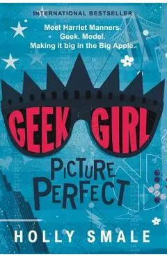 Geek Girl: Picture Perfect - Holly Smale