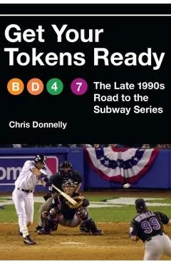 Get Your Tokens Ready: The Late 1990s Road to the Subway Series - Chris Donnelly