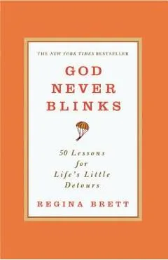 God Never Blinks: 50 Lessons for Life's Little Detours - Regina Brett