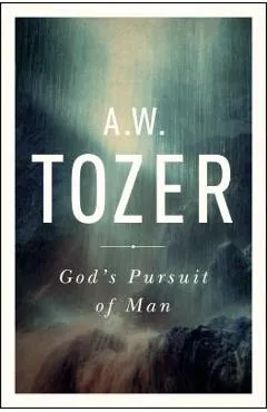 God's Pursuit of Man: Tozer's Profound Prequel to the Pursuit of God - A. W. Tozer