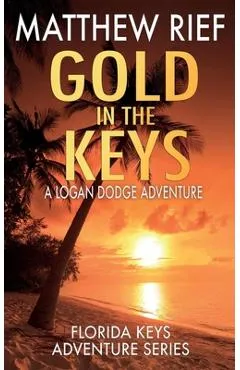 Gold in the Keys: A Logan Dodge Adventure (Florida Keys Adventure Series Book 1) - Matthew Rief