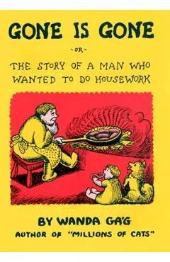 Gone Is Gone: Or the Story of a Man Who Wanted to Do Housework - Wanda Gag