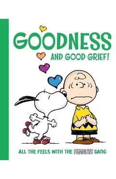 Goodness and Good Grief!: All the Feels with the Peanuts Gang - Charles M. Schulz