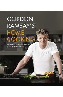 Gordon Ramsay's Home Cooking: Everything You Need to Know to Make Fabulous Food - Gordon Ramsay