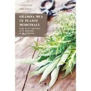 Gradina mea cu plante medicinale. Larousse - Serge Schall