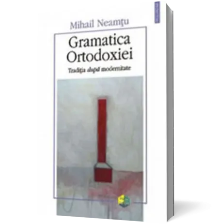 Gramatica Ortodoxiei. Traditia dupa modernitate