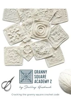 Granny Square Academy 2: Cracking the granny square crochet code - Shelley Husband