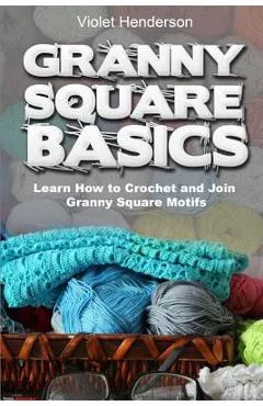 Granny Square Basics: Learn How to Crochet and Join Granny Square Motifs - Violet Henderson