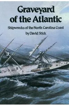 Graveyard of the Atlantic: Shipwrecks of the North Carolina Coast - David Stick