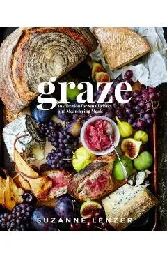 Graze: Inspiration for Small Plates and Meandering Meals: A Cookbook - Suzanne Lenzer