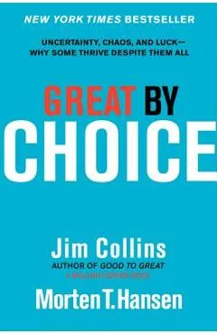 Great by Choice: Uncertainty, Chaos, and Luck--Why Some Thrive Despite Them All - Jim Collins