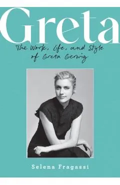 Greta: The Work, Life, and Style of Greta Gerwig - Selena Fragassi