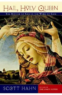 Hail, Holy Queen: The Mother of God in the Word of God - Scott Hahn