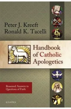 Handbook of Catholic Apologetics: Reasoned Answers to Questions of Faith - Peter Kreeft