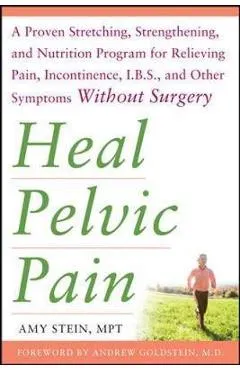 Heal Pelvic Pain: The Proven Stretching, Strengthening, and