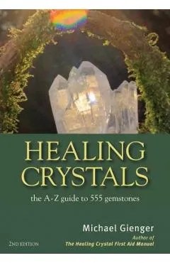 Healing Crystals: The a - Z Guide to 555 Gemstones - Michael Gienger