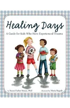 Healing Days: A Guide for Kids Who Have Experienced Trauma - Susan Farber Straus