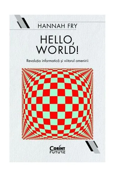 Hello, world! Revoluția informatică și viitorul omenirii - Paperback brosat - Hannah Fry - Corint