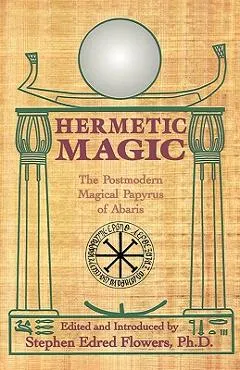 Hermetic Magic: The Postmodern Magical Papyrus of Abaris - Stephen E. Flowers