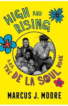 High and Rising: A.K.A. the de la Soul Book - Marcus J. Moore