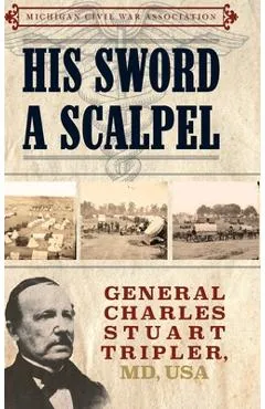 His Sword a Scalpel: General Charles Stuart Tripler, MD, USA - Jack Dempsey
