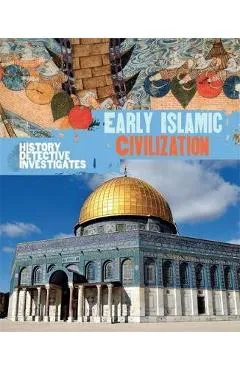 History Detective Investigates: Early Islamic Civilization - Claudia Martin