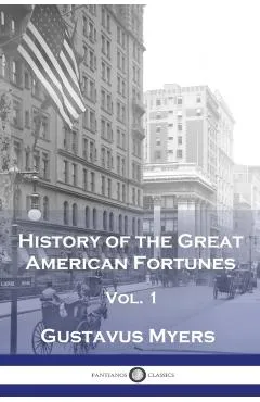 History of the Great American Fortunes, Vol 1 - Gustavus Myers