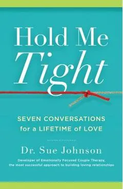 Hold Me Tight: Seven Conversations for a Lifetime of Love - Sue Johnson