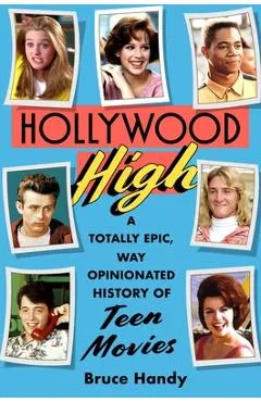 Hollywood High: A Totally Epic, Way Opinionated History of Teen Movies - Bruce Handy