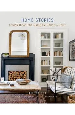 Home Stories: Design Ideas for Making a House a Home - Kim Leggett
