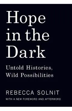 Hope in the Dark: Untold Histories, Wild Possibilities - Rebecca Solnit