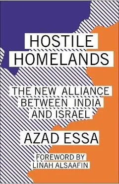 Hostile Homelands: The New Alliance Between India and Israel - Azad Essa