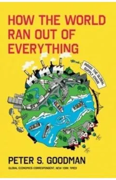 How the World Ran Out of Everything: Inside the Global Supply Chain - Peter S. Goodman