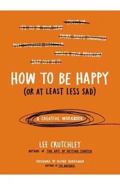 How to Be Happy (or at Least Less Sad): A Creative Workbook - Lee Crutchley