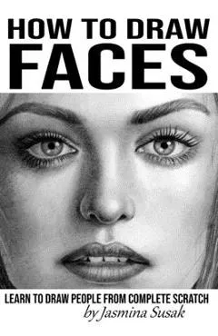 How to Draw Faces: Learn to Draw People from Complete Scratch - Jasmina Susak