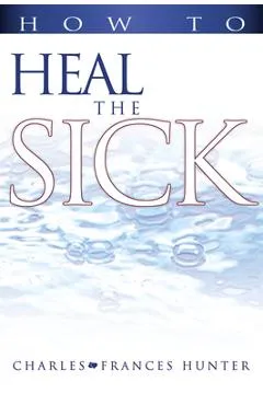 How to Heal the Sick - Charles Hunter