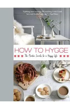 How to Hygge: The Nordic Secrets to a Happy Life - Signe Johansen