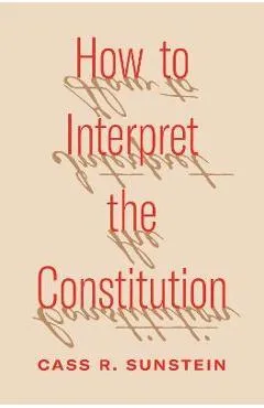 How to Interpret the Constitution - Cass R. Sunstein