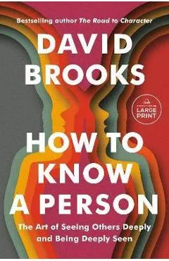 How to Know a Person: The Art of Seeing Others Deeply and Being Deeply Seen - David Brooks