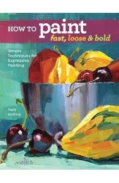 How to Paint Fast, Loose and Bold