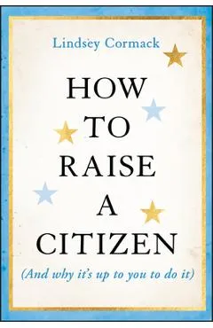 How to Raise a Citizen (and Why It's Up to You to Do It) - Lindsey Cormack
