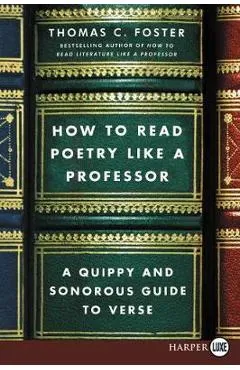 How to Read Poetry Like a Professor: A Quippy and Sonorous Guide to Verse - Thomas C. Foster