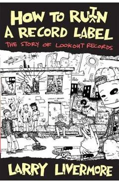 How to Ru(i)N a Record Label: The Story of Lookout Records - Larry Livermore