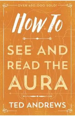 How to See and Read the Aura - Ted Andrews