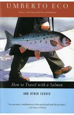 How to Travel with a Salmon & Other Essays - Umberto Eco