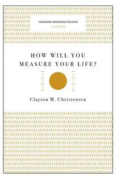 How Will You Measure Your Life? - Clayton M. Christensen