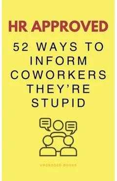 HR Approved 52 Ways To Inform Coworkers They're Stupid - Upgraded Books