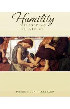 Humility: Wellspring of Virtue - Dietrich Von Hildebrand