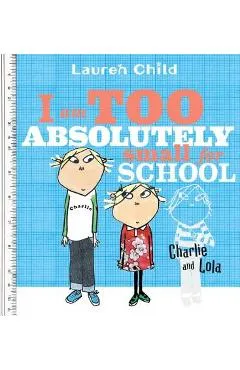 I Am Too Absolutely Small for School - Lauren Child