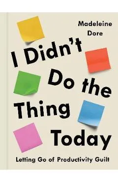 I Didn't Do the Thing Today: Letting Go of Productivity Guilt - Madeleine Dore